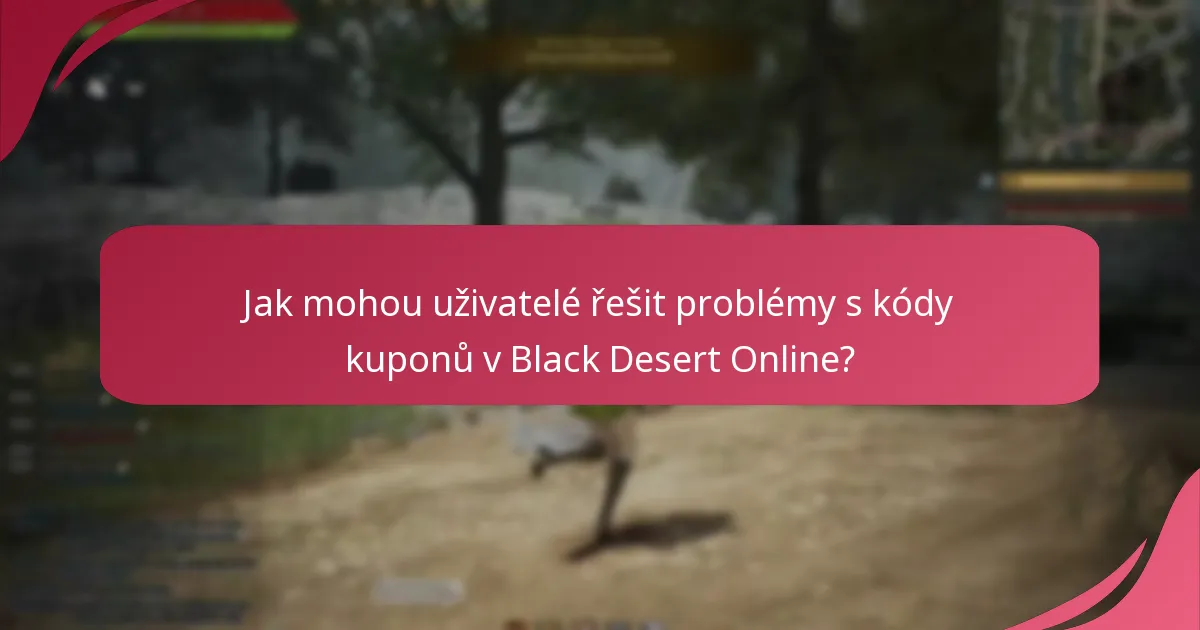 Jaké běžné problémy se objevují při používání kódů kuponů pro Black Desert Online?
