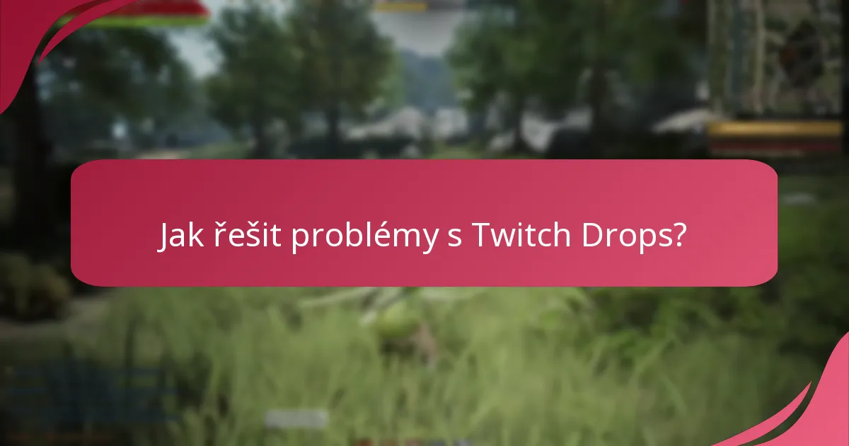 Jaké jsou běžné problémy s Twitch Drops?