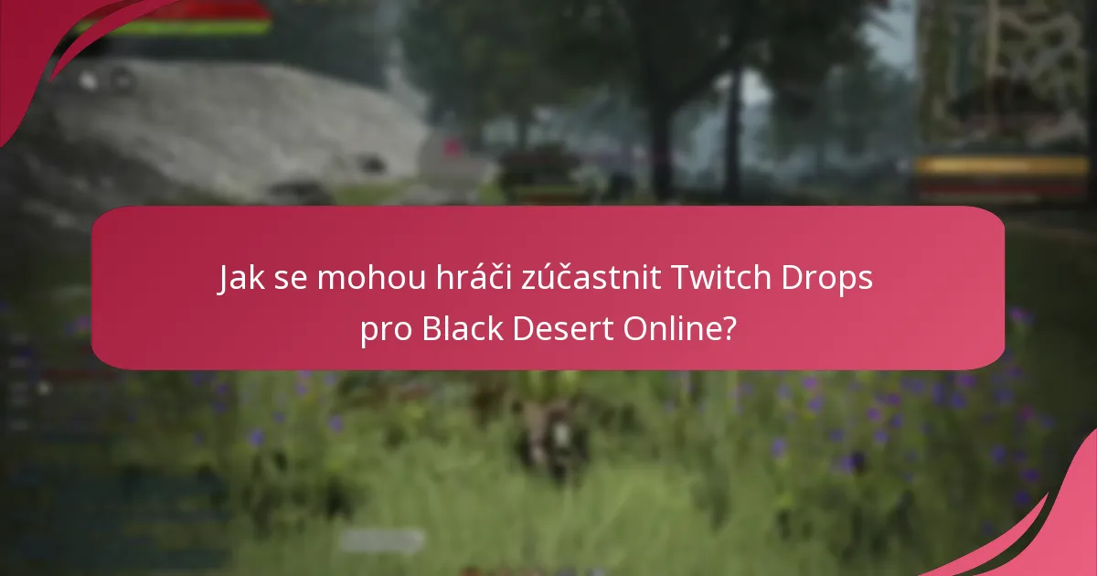 Jaké jsou požadavky na streamování pro Twitch Drops Black Desert Online?