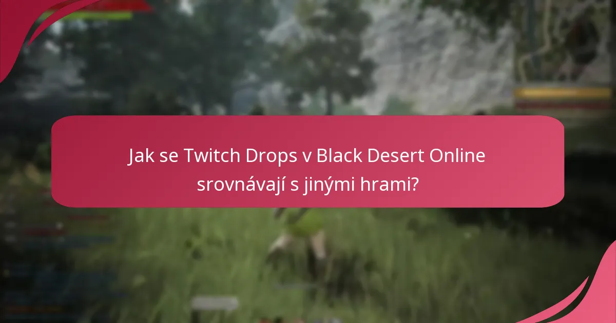Jak se Twitch Drops v Black Desert Online srovnávají s jinými hrami?