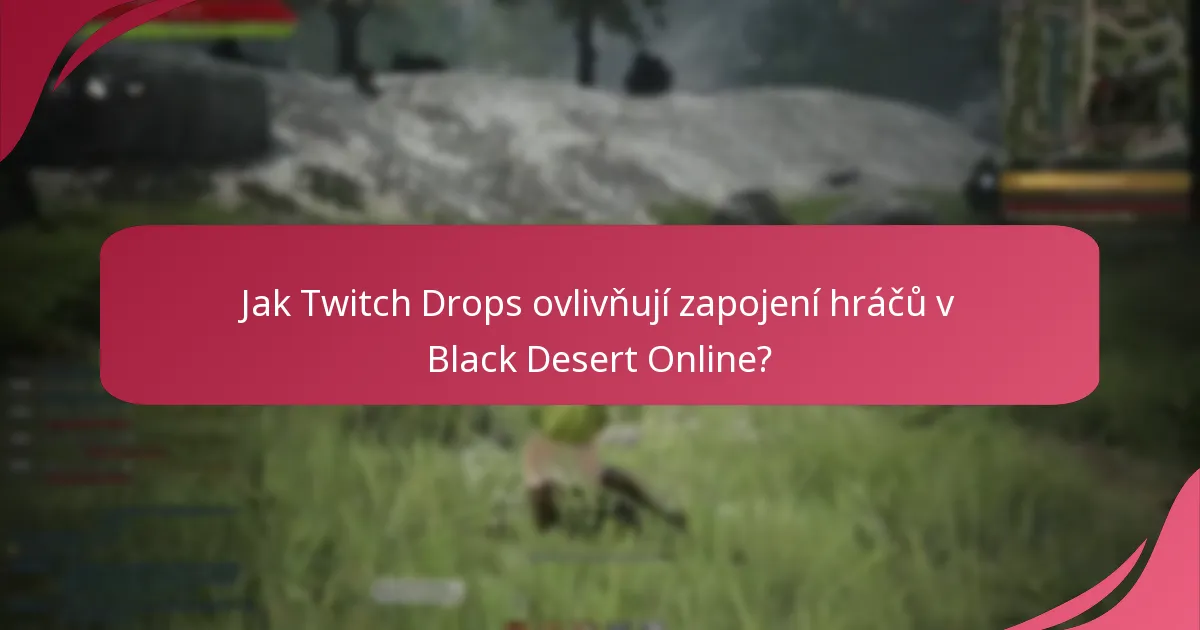 Jak Twitch Drops ovlivňují zapojení hráčů v Black Desert Online?
