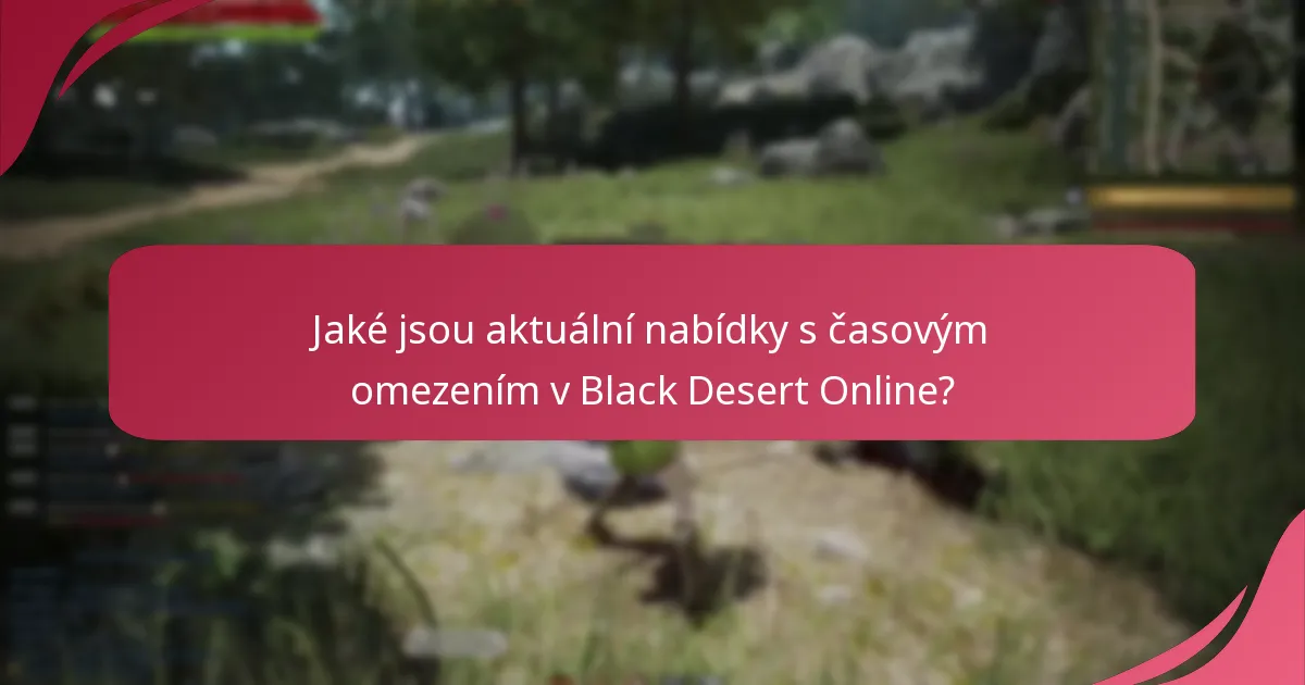 Jaké jsou aktuální nabídky s časovým omezením v Black Desert Online?