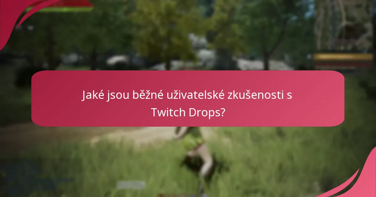 Jaké jsou běžné uživatelské zkušenosti s Twitch Drops?