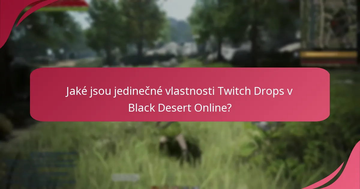 Jaké praktické tipy mohou zlepšit zkušenost s Twitch Drops v Black Desert Online?