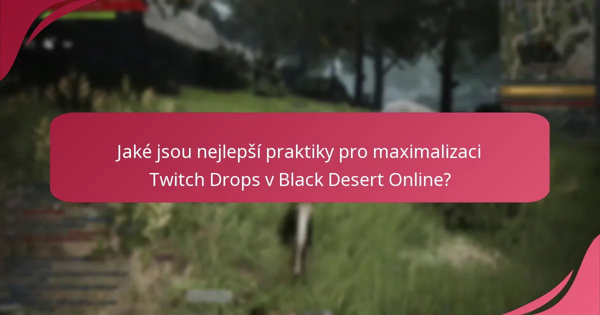 Jaké jsou nejlepší praktiky pro maximalizaci Twitch Drops v Black Desert Online?